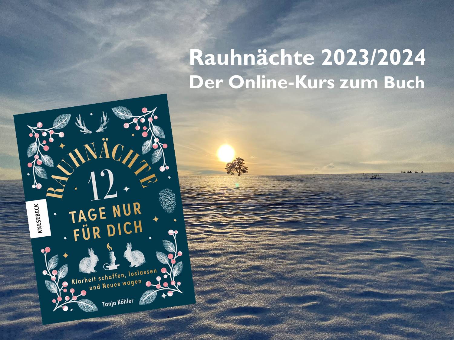 Rauhnächte 2023 2024 Online Kurs zum Buch von Tanja Köhler 12 Tage nur für dich Klarheit schaffen, loslassen, Neues wagen